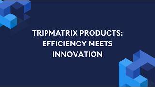 TripMatrix products: Efficiency Meets Innovation