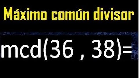 mcd 36 y 38 , maximo comun divisor , como se halla , ejemplos
