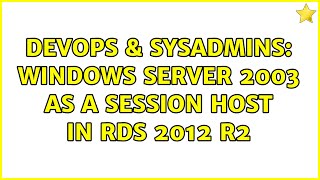 DevOps & SysAdmins: Windows Server 2003 as a Session Host in RDS 2012 R2