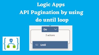 6. Azure Logic Apps call API with pagination using Do Until
