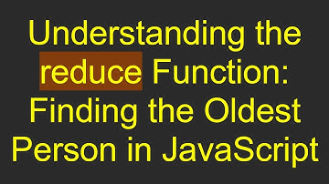 Understanding the reduce Function: Finding the Oldest Person in JavaScript