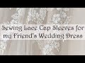Sewing Lace Cap Sleeves for my Friend's Wedding Dress
