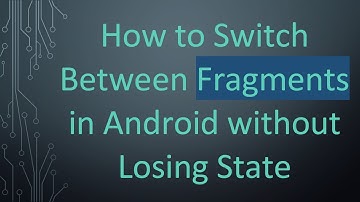 How to Switch Between Fragments in Android without Losing State