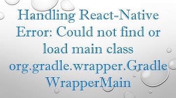 Handling React-Native Error: Could not find or load main class org.gradle.wrapper.GradleWrapperMain