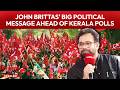 Kerala Election 2026 News | John Brittas' Big Political Message Ahead Of Kerala Polls