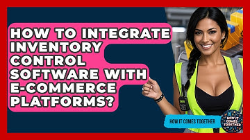 How To Integrate Inventory Control Software With E-Commerce Platforms? - How It Comes Together