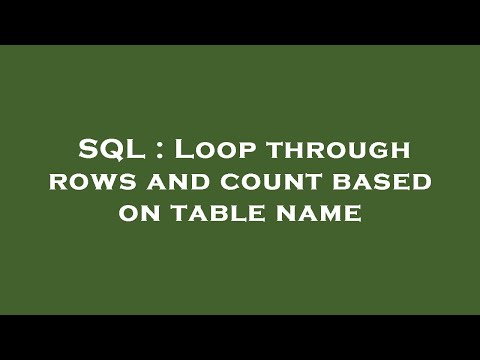 SQL : Loop through rows and count based on table name