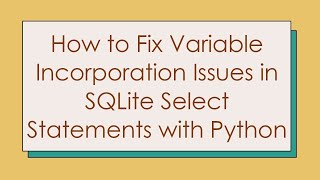 How to Fix Variable Incorporation Issues in SQLite Select Statements with Python