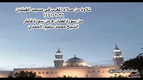 تلاوة من صلاة المغرب في مسجد القبلتين  ٢٦-٢-١٤٤١  من لقمان + من فاطر الشيخ محمد سليم الأحمدي