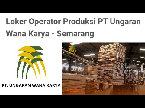 LOKER TERBARU HARI INI Operator Produksi PT Ungaran Wana Karya - Semarang LOWONGAN KERJA JULI 2022