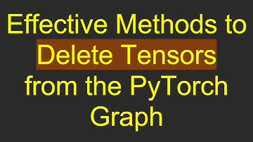 Effective Methods to Delete Tensors from the PyTorch Graph