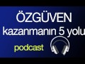 Özgüven Kazanmanın 5 Yolu | Podcast