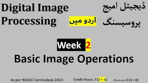 week 2: Basic Image Operations: Digital Image Processing 3( 2 + 1 )