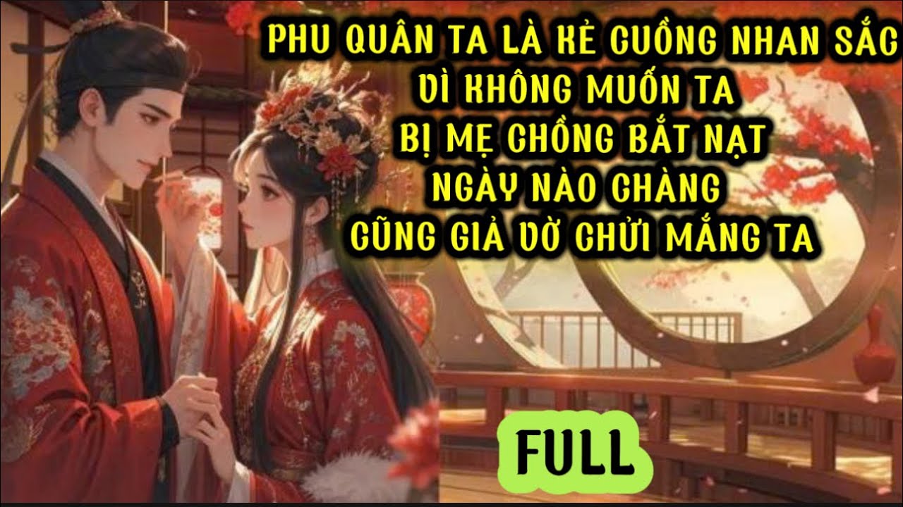 PHU QUÂN LÀ KẺ CUỒNG NHAN SẮC - VÌ MUỐN TA ĐƯỢC LÒNG MẸ CHỒNG NÊN NGÀY NÀO CŨNG GIẢ VỜ CHỬI MẮNG TA