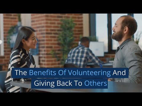 The Benefits Of Volunteering And Giving Back To Others