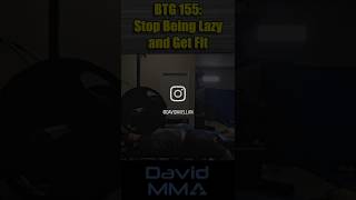 BTG 155: Stop being lazy and get fit