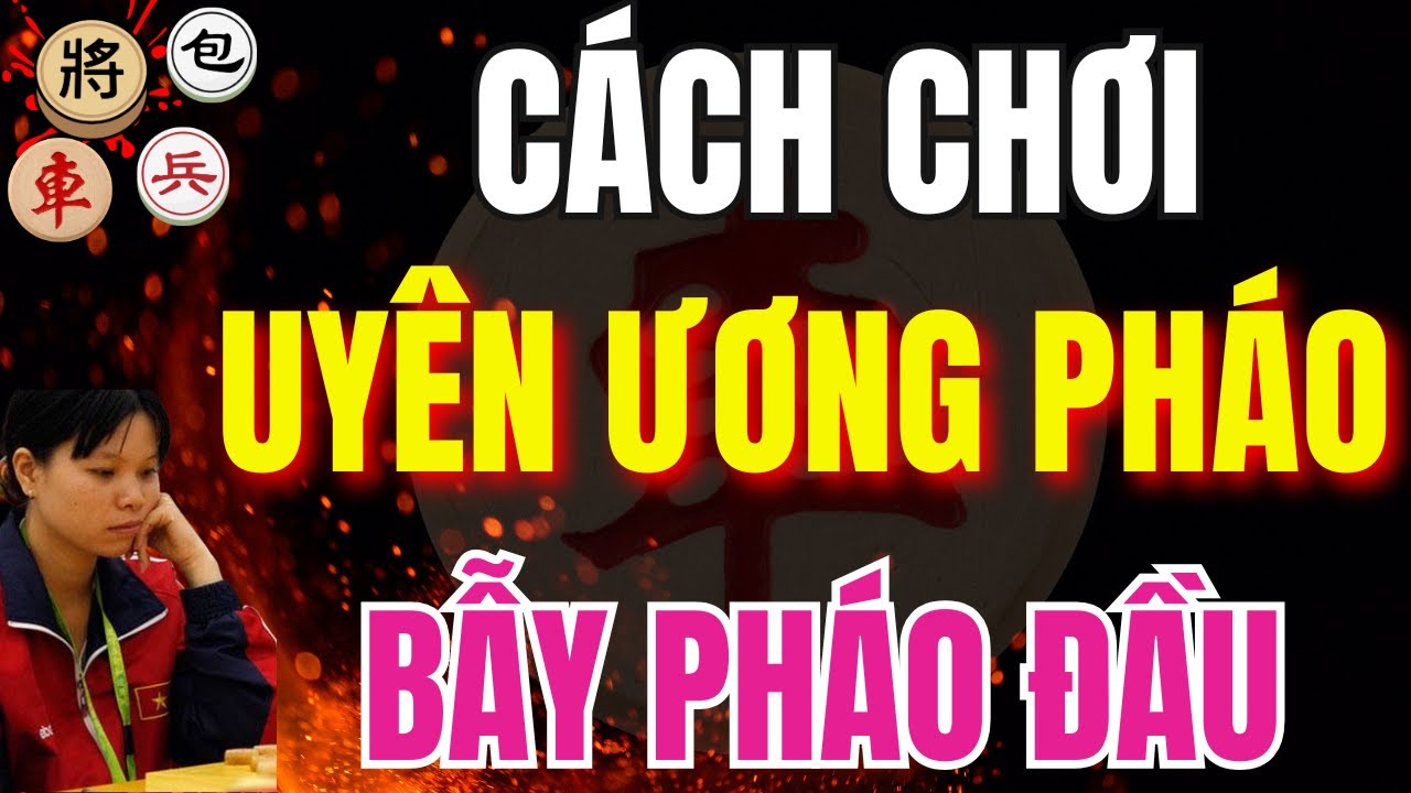 CỜ TƯỚNG | NHỮNG CÁCH BẪY PHÁO ĐẦU BẰNG KHAI CUỘC UYÊN ƯƠNG PHÁO