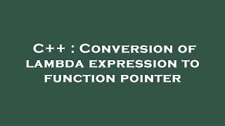 C++ : Conversion of lambda expression to function pointer