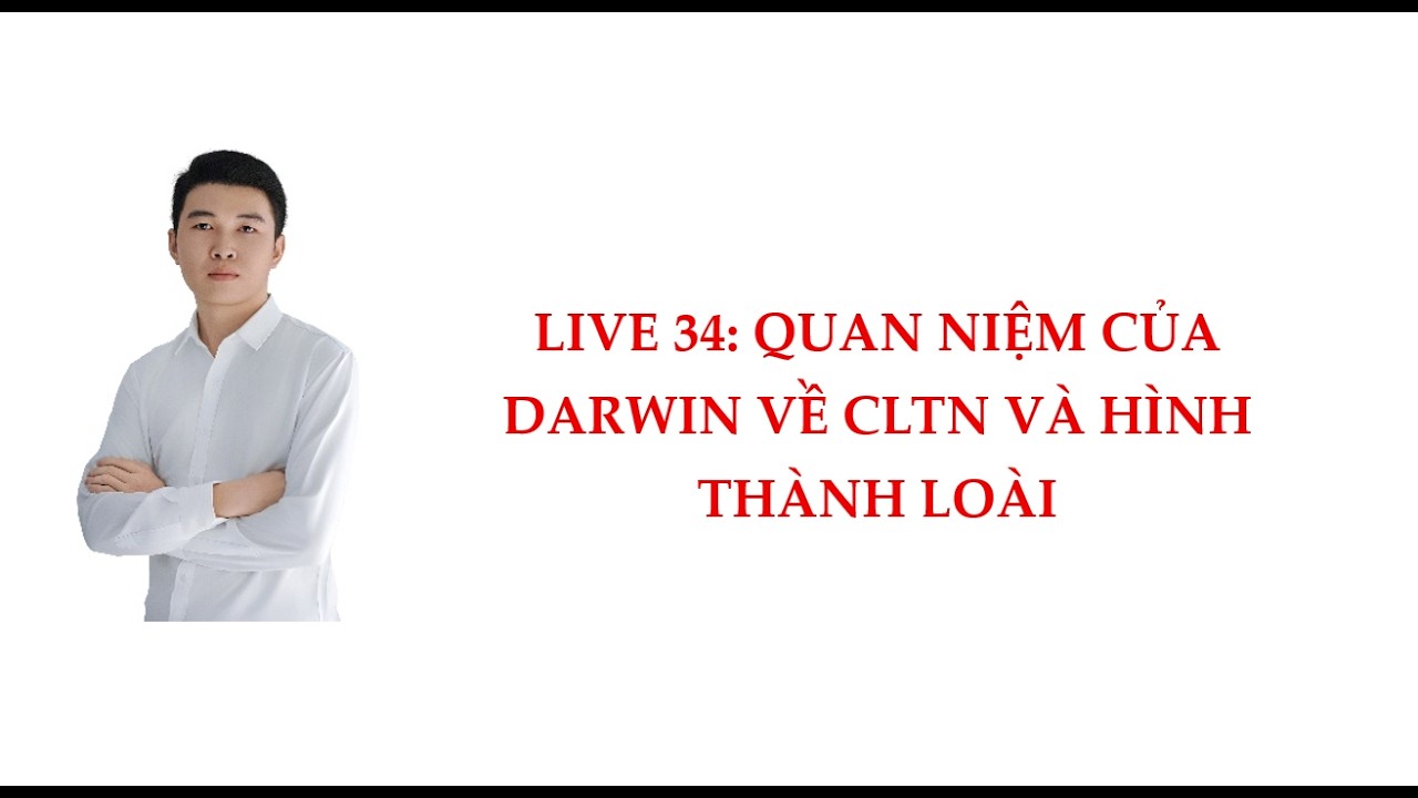 Live 34: Quan niệm của Darwin về chọn lọc tự nhiên và hình thành loài