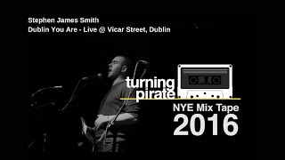 Dublin You Are - Live @ Vicar Street - Stephen James Smith - Turning Pirate NYE Mixtape 2016