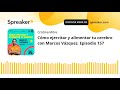 Cómo ejercitar y alimentar tu cerebro con Marcos Vázquez. Episodio 157