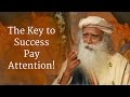 Sadhguru: The Key to Success Pay Attention!
