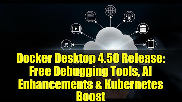 Docker Desktop 4.50 Release: Free Debugging Tools, AI Enhancements & Kubernetes Boost