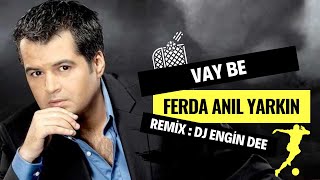 Ferda Anıl Yarkın - Vay Be ( Remix : Dj Engin Dee )