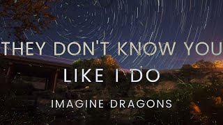 IMAGINE DRAGONS - THEY DON'T KNOW YOU LIKE I DO (LYRIC VIDEO)