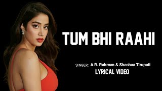 Video thumbnail of "Tum Bhi Raahi (Lyrics) | Mili | Janhvi Kapoor, Sunny Kaushal | A.R. Rahman, Shashaa Tirupati | Javed"