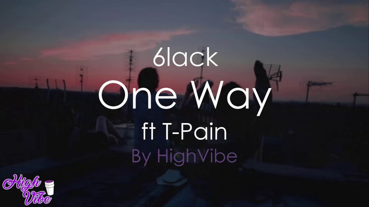 6lack One Way Ft T Pain Lyrics 6lack One Way Ft T Pain Lyrics