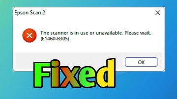 The scanner is in use or unavailable. Please wait (E1460-B305) Fixed | Epson Scanner