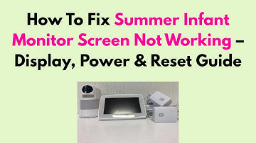 How To Fix Summer Infant Monitor Screen Not Working – Display, Power & Reset Guide