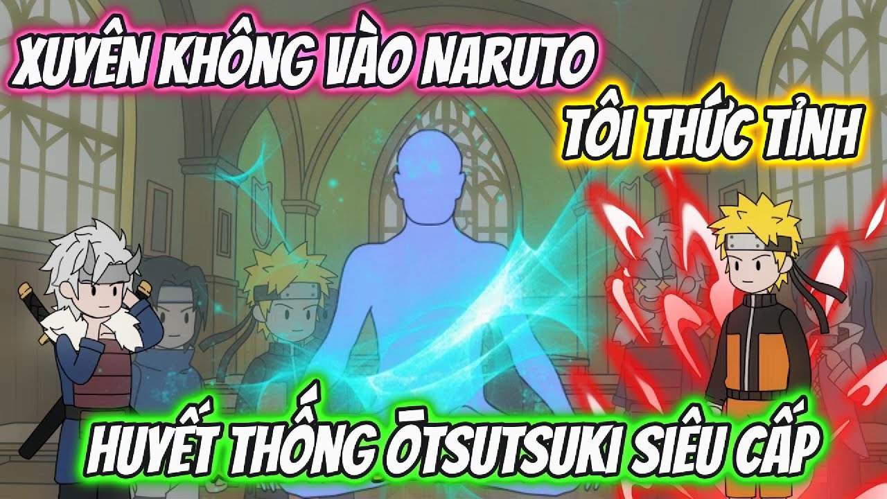 Xuyên Không Vào Naruto Tôi Thức Tình Huyết Thống Otsutsuki Siêu Cấp Full 01-08 | Team VietSub