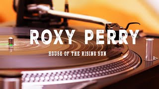Roxy Perry  - House Of The Rising Sun