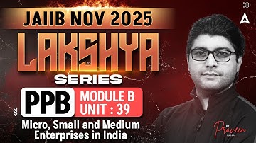 JAIIB NOV 2025 | JAIIB PPB Module B | UNIT 39 Micro, Small and Medium Enterprises | Praveen Rana