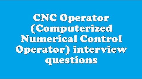 CNC Operator (Computerized Numerical Control Operator) interview questions