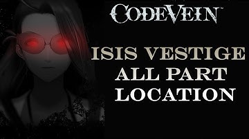 Code Vein - Isis Vestige All Part Location