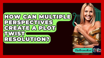 How Can Multiple Perspectives Create A Plot Twist Resolution? - The Drama Reel
