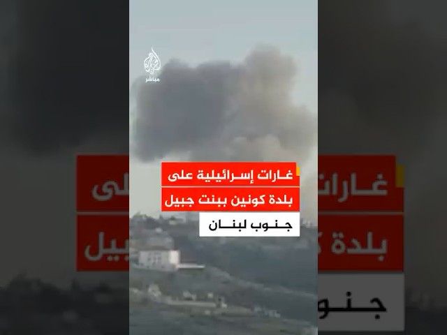 عاجل | مصادر للجزيرة مباشر: غارات إسرائيلية على بلدة كونين في قضاء بنت جبيل جنوبي لبنان