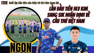 HLV Kim Sang Sik lần đầu tiên nhận định về cầu thủ Việt Nam | Buổi tập đầu tiên ra sao?