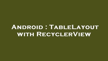 Android : TableLayout with RecyclerView