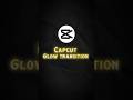 Capcut Glow Transition 🔥- (CC PRO)- Orcyl #shorts #viral #capcut