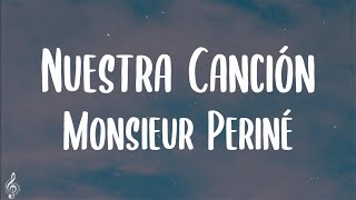 Monsieur Periné - Nuestra Canción (Letra/Lyrics) || mi corazon, con flores te llevaste mi tristeza