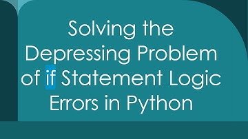 Solving the Depressing Problem of if Statement Logic Errors in Python