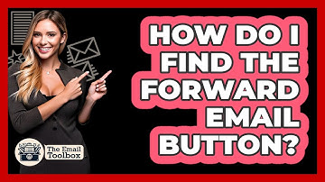 How Do I Find The Forward Email Button?