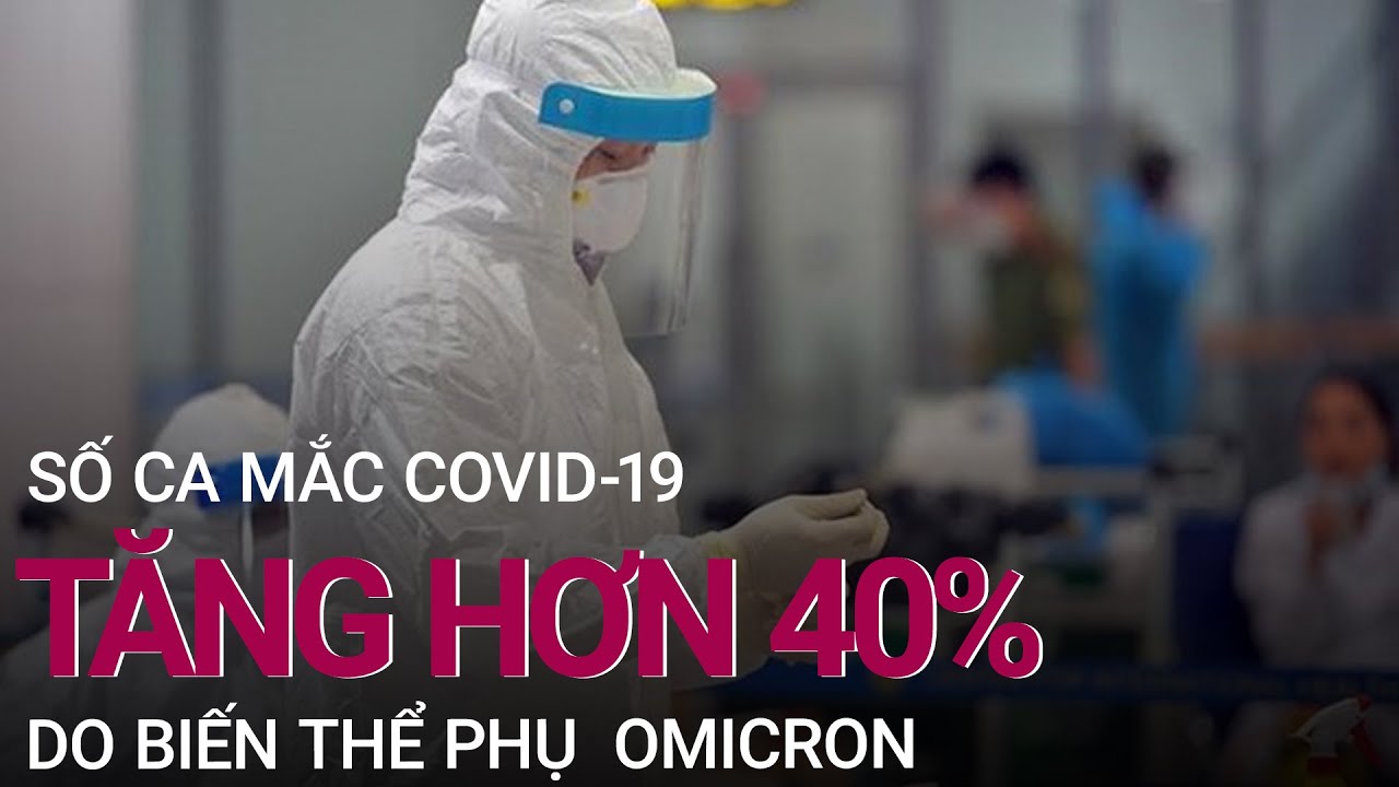 Số ca mắc Covid-19 tăng hơn 40% do biến thể phụ Omicron | VTC Now