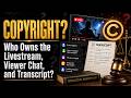 COPYRIGHT - what happens to the viewer chat, transcript, music, and other material?