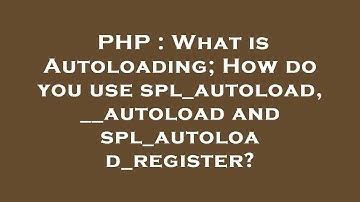 PHP : What is Autoloading; How do you use spl_autoload, __autoload and spl_autoload_register?
