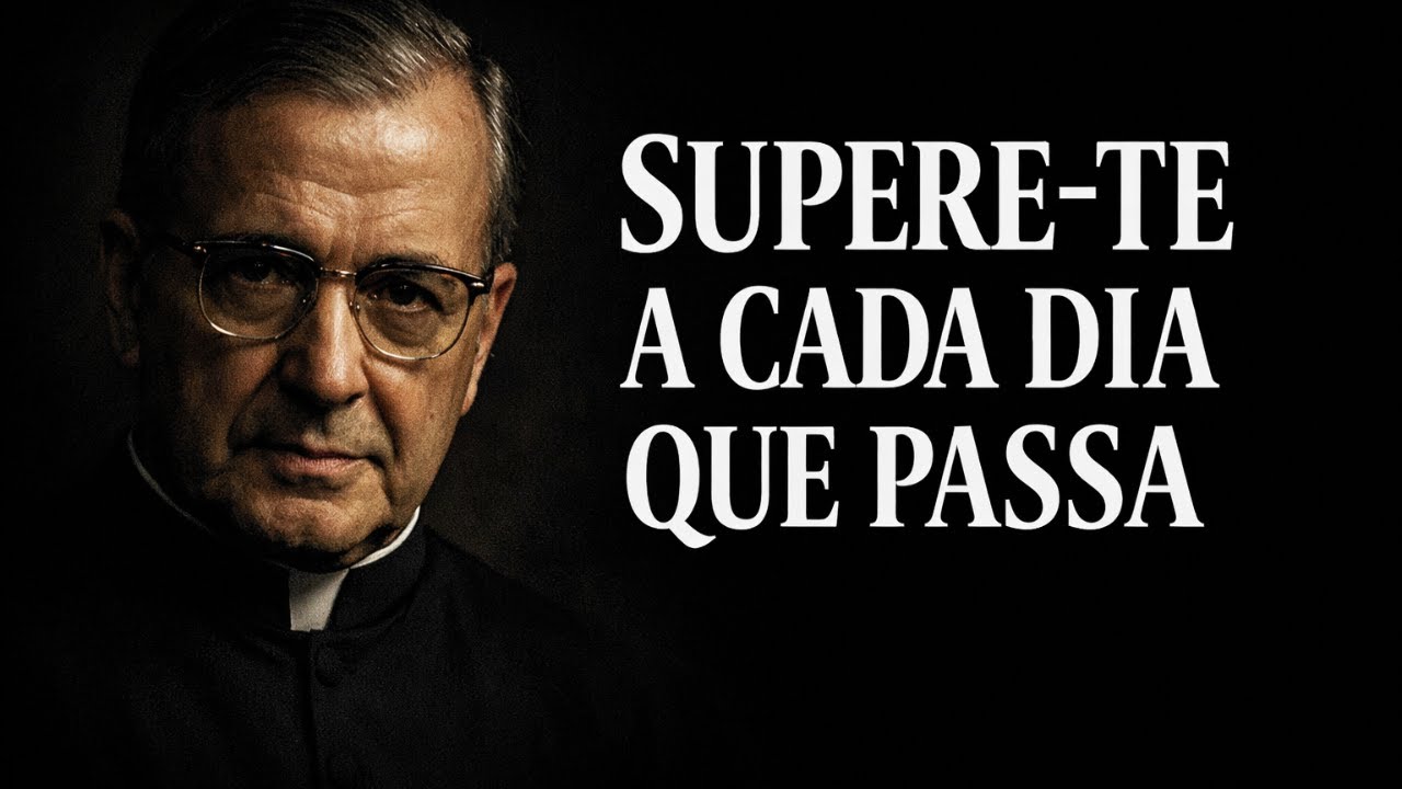 A Maior Luta da Sua Vida Acontece Todos os Dias – São Josemaria Escrivá